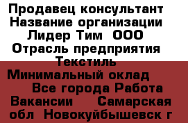 Продавец-консультант › Название организации ­ Лидер Тим, ООО › Отрасль предприятия ­ Текстиль › Минимальный оклад ­ 7 000 - Все города Работа » Вакансии   . Самарская обл.,Новокуйбышевск г.